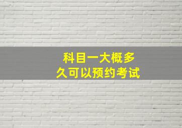 科目一大概多久可以预约考试