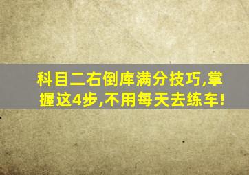 科目二右倒库满分技巧,掌握这4步,不用每天去练车!