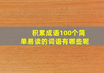 积累成语100个简单易读的词语有哪些呢