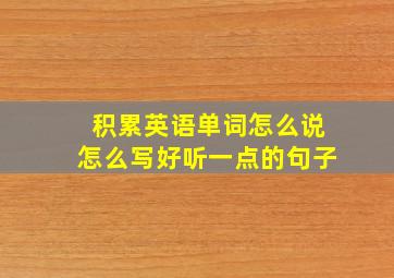 积累英语单词怎么说怎么写好听一点的句子