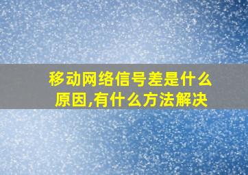 移动网络信号差是什么原因,有什么方法解决