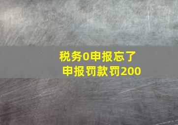 税务0申报忘了申报罚款罚200