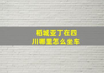 稻城亚丁在四川哪里怎么坐车