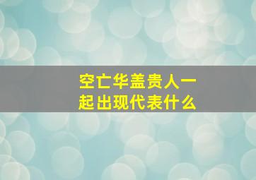 空亡华盖贵人一起出现代表什么