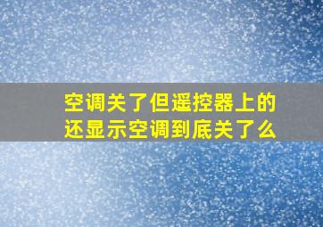 空调关了但遥控器上的还显示空调到底关了么