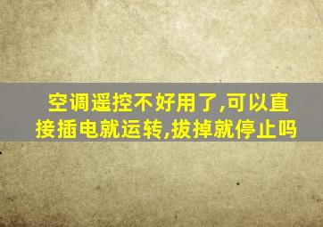 空调遥控不好用了,可以直接插电就运转,拔掉就停止吗