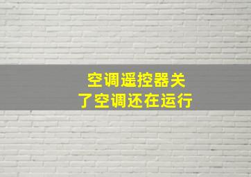 空调遥控器关了空调还在运行