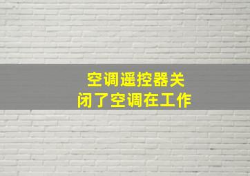 空调遥控器关闭了空调在工作