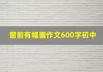 窗前有幅画作文600字初中