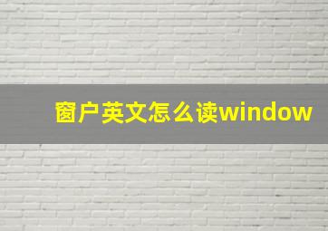 窗户英文怎么读window