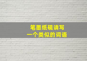 笔墨纸砚请写一个类似的词语