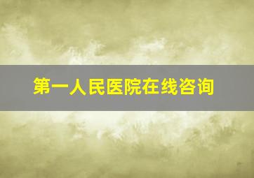 第一人民医院在线咨询