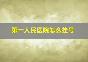 第一人民医院怎么挂号