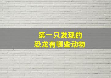 第一只发现的恐龙有哪些动物