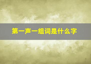 第一声一组词是什么字