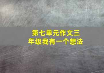 第七单元作文三年级我有一个想法