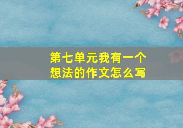 第七单元我有一个想法的作文怎么写