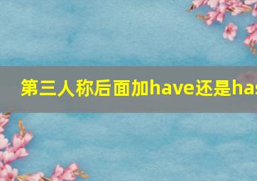 第三人称后面加have还是has