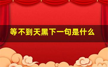 等不到天黑下一句是什么