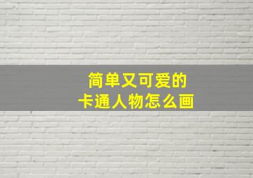 简单又可爱的卡通人物怎么画