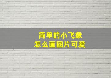 简单的小飞象怎么画图片可爱