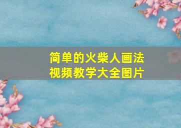 简单的火柴人画法视频教学大全图片