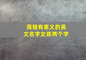 简短有意义的英文名字女孩两个字