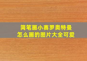 简笔画小赛罗奥特曼怎么画的图片大全可爱