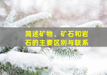 简述矿物、矿石和岩石的主要区别与联系