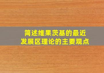 简述维果茨基的最近发展区理论的主要观点