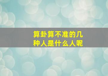 算卦算不准的几种人是什么人呢