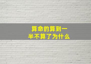 算命的算到一半不算了为什么