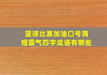 篮球比赛加油口号简短霸气四字成语有哪些