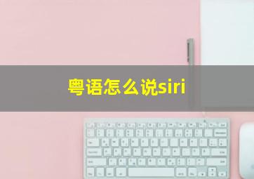 粤语怎么说siri