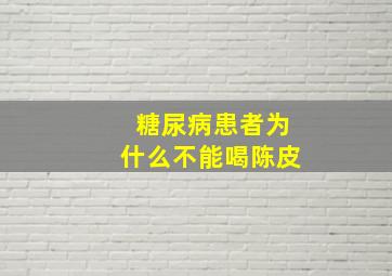 糖尿病患者为什么不能喝陈皮