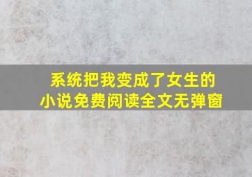 系统把我变成了女生的小说免费阅读全文无弹窗