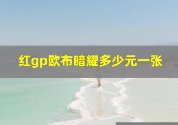 红gp欧布暗耀多少元一张