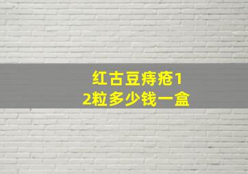 红古豆痔疮12粒多少钱一盒