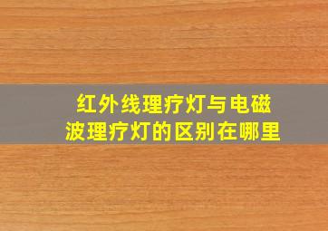 红外线理疗灯与电磁波理疗灯的区别在哪里