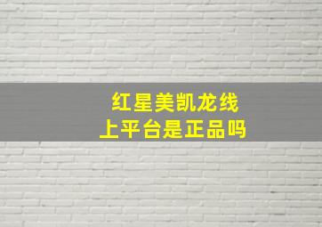 红星美凯龙线上平台是正品吗