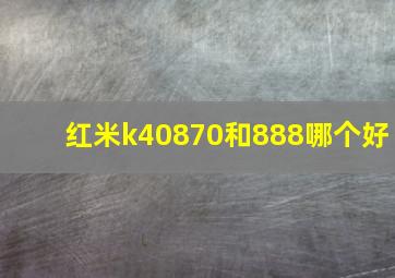 红米k40870和888哪个好