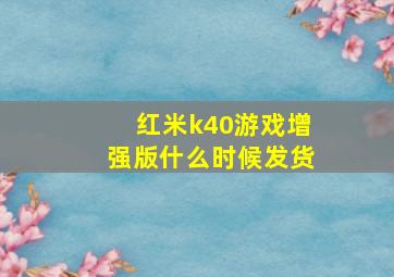 红米k40游戏增强版什么时候发货