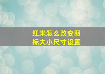 红米怎么改变图标大小尺寸设置