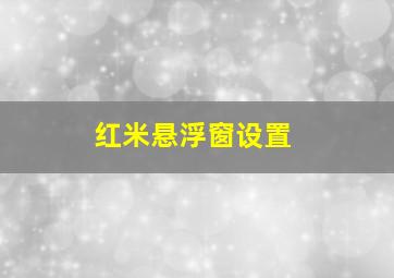 红米悬浮窗设置