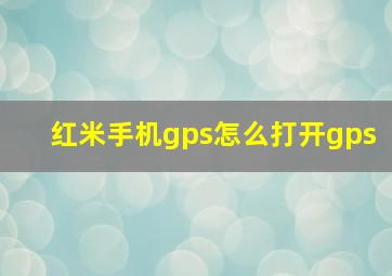 红米手机gps怎么打开gps