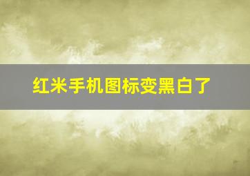 红米手机图标变黑白了