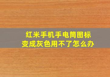 红米手机手电筒图标变成灰色用不了怎么办