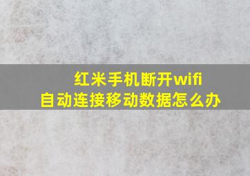 红米手机断开wifi自动连接移动数据怎么办