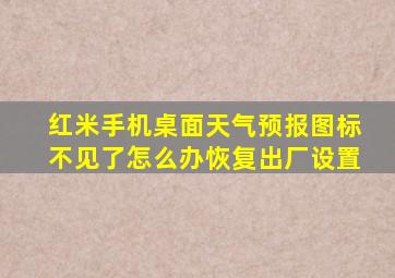 红米手机桌面天气预报图标不见了怎么办恢复出厂设置