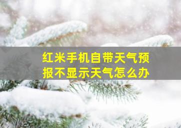 红米手机自带天气预报不显示天气怎么办